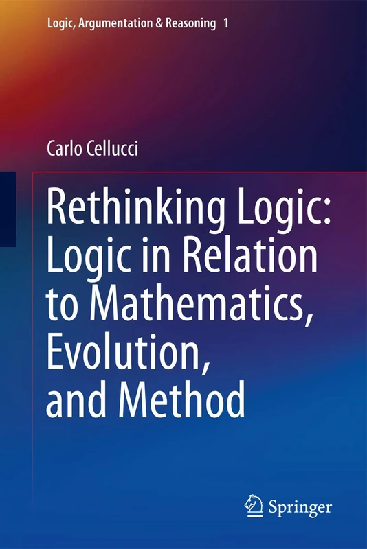 Rethinking Logic: Logic in Relation to Mathematics, Evolution, and Method: 1 (Logic, Argumentation & Reasoning, 1)