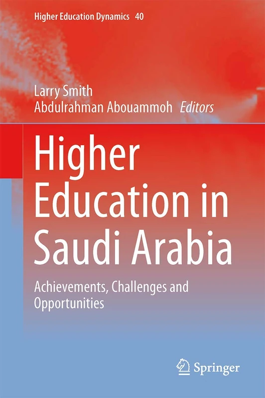 Higher Education in Saudi Arabia: Achievements, Challenges and Opportunities: 40 (Higher Education Dynamics, 40)