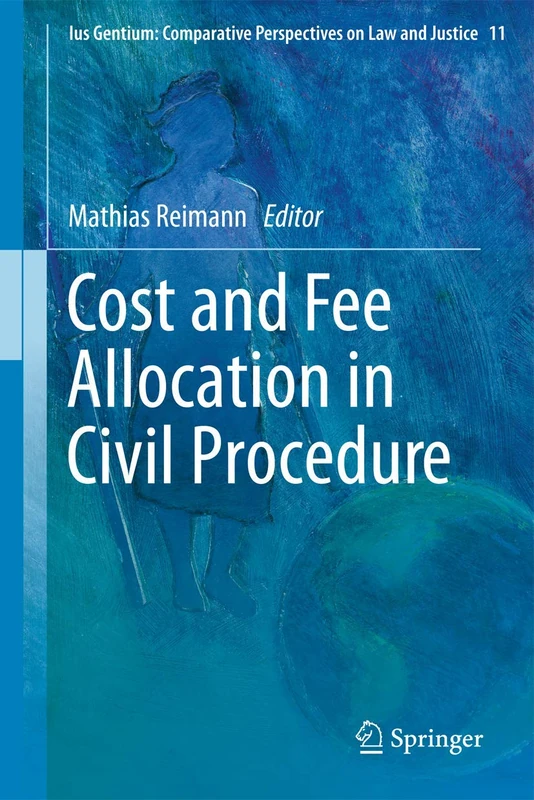 Cost and Fee Allocation in Civil Procedure: A Comparative Study: 11 (Ius Gentium: Comparative Perspectives on Law and Justice, 11)