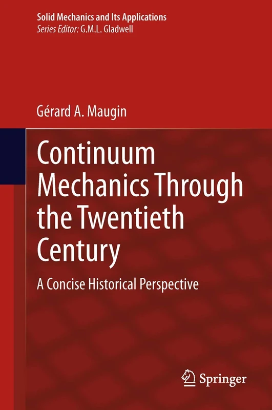 Continuum Mechanics Through the Twentieth Century: A Concise Historical Perspective: 196 (Solid Mechanics and Its Applications, 196)