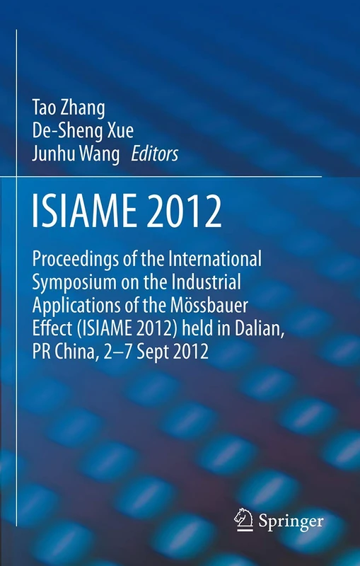 ISIAME 2012: Proceedings of the International Symposium on the Industrial Applications of the Mössbauer Effect (ISIAME 2012) held in Dalian, PR China, 2-7 Sept 2012