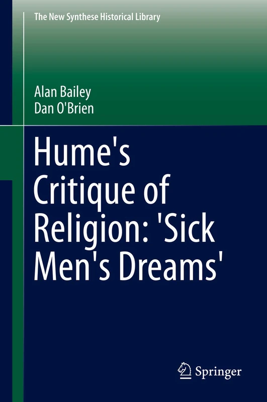 Hume's Critique of Religion: 'Sick Men's Dreams': 72 (The New Synthese Historical Library, 72)