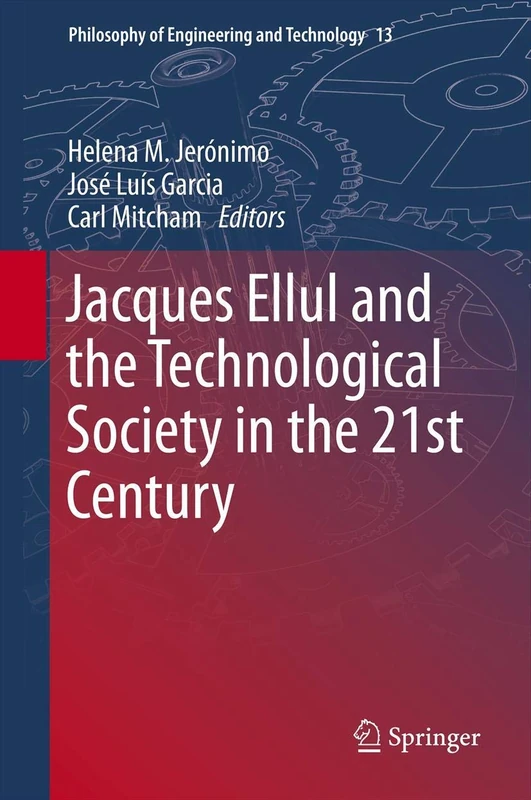 Jacques Ellul and the Technological Society in the 21st Century: 13 (Philosophy of Engineering and Technology, 13)