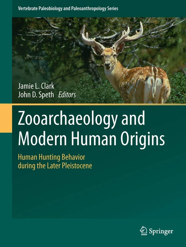 Zooarchaeology and Modern Human Origins: Human Hunting Behavior during the Later Pleistocene (Vertebrate Paleobiology and Paleoanthropology)