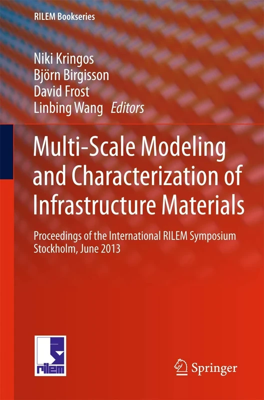 Multi-Scale Modeling and Characterization of Infrastructure Materials: Proceedings of the International RILEM Symposium Stockholm, June 2013: 8 (RILEM Bookseries, 8)