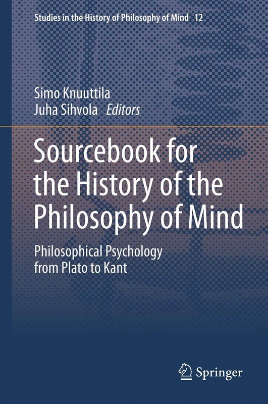 Sourcebook for the History of the Philosophy of Mind: Philosophical Psychology from Plato to Kant: 12 (Studies in the History of Philosophy of Mind, 12)