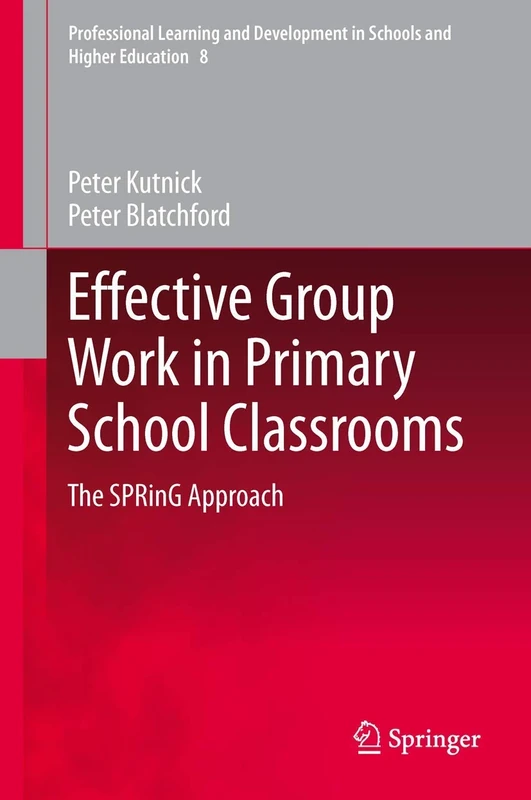 Effective Group Work in Primary School Classrooms: The SPRinG Approach: 8 (Professional Learning and Development in Schools and Higher Education, 8)