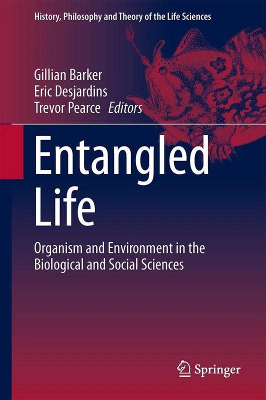 Entangled Life: Organism and Environment in the Biological and Social Sciences: 4 (History, Philosophy and Theory of the Life Sciences, 4)