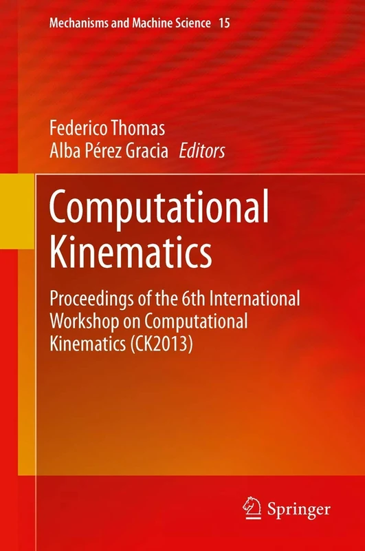 Computational Kinematics: Proceedings of the 6th International Workshop on Computational Kinematics (CK2013): 15 (Mechanisms and Machine Science, 15)