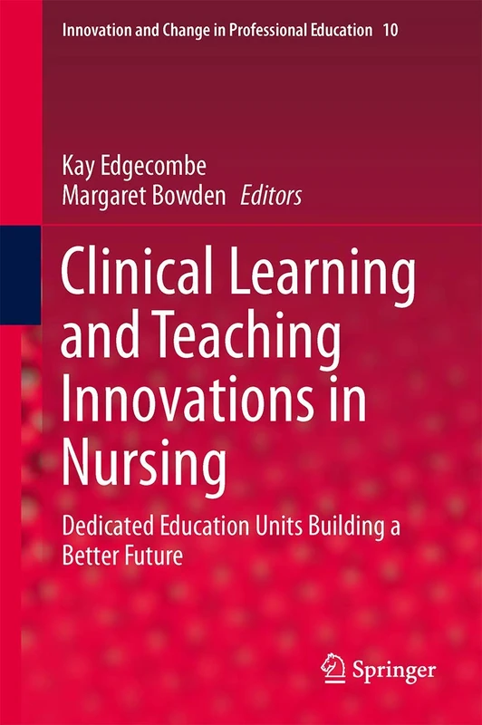 Clinical Learning and Teaching Innovations in Nursing: Dedicated Education Units Building a Better Future: 10 (Innovation and Change in Professional Education, 10)
