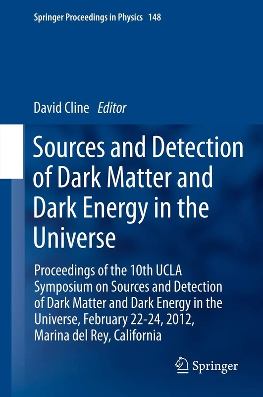Sources and Detection of Dark Matter and Dark Energy in the Universe: Proceedings of the 10th UCLA Symposium on Sources and Detection of Dark Matter ... 148 (Springer Proceedings in Physics, 148)