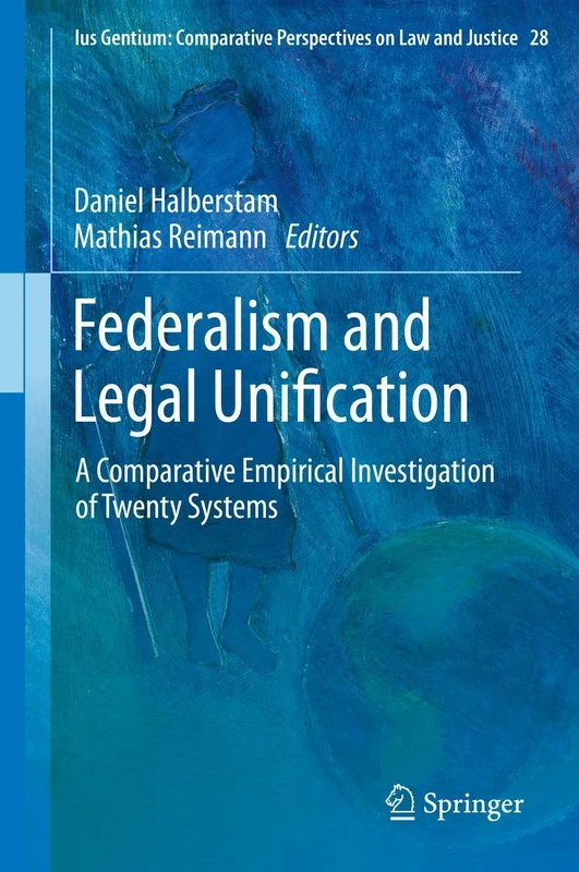 Federalism and Legal Unification: A Comparative Empirical Investigation of Twenty Systems: 28 (Ius Gentium: Comparative Perspectives on Law and Justice, 28)