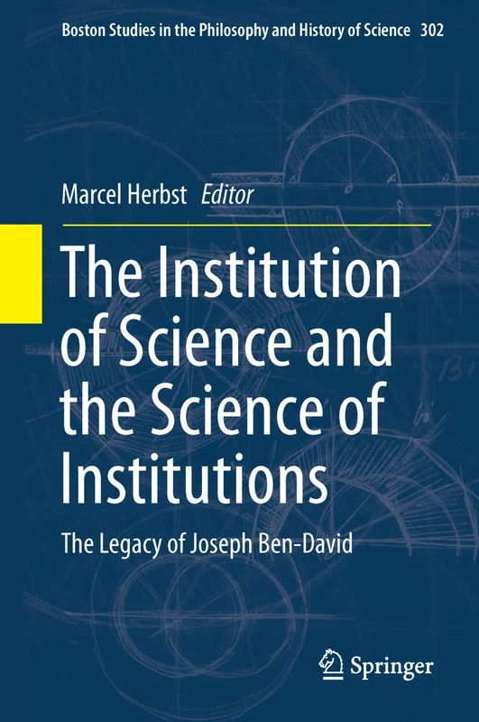 The Institution of Science and the Science of Institutions: The Legacy of Joseph Ben-David: 302 (Boston Studies in the Philosophy and History of Science, 302)