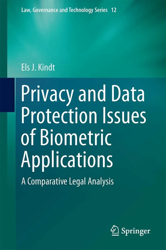 Privacy and Data Protection Issues of Biometric Applications: A Comparative Legal Analysis: 12 (Law, Governance and Technology Series, 12)