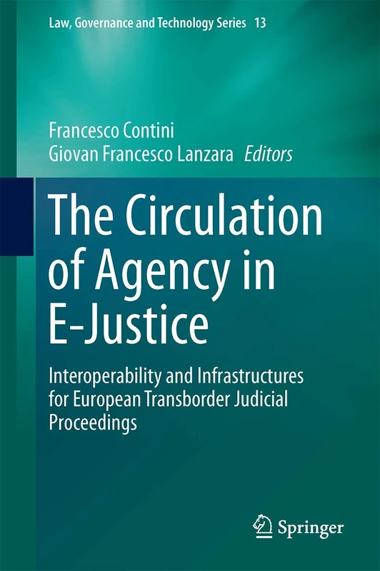 The Circulation of Agency in E-Justice: Interoperability and Infrastructures for European Transborder Judicial Proceedings: 13 (Law, Governance and Technology Series, 13)