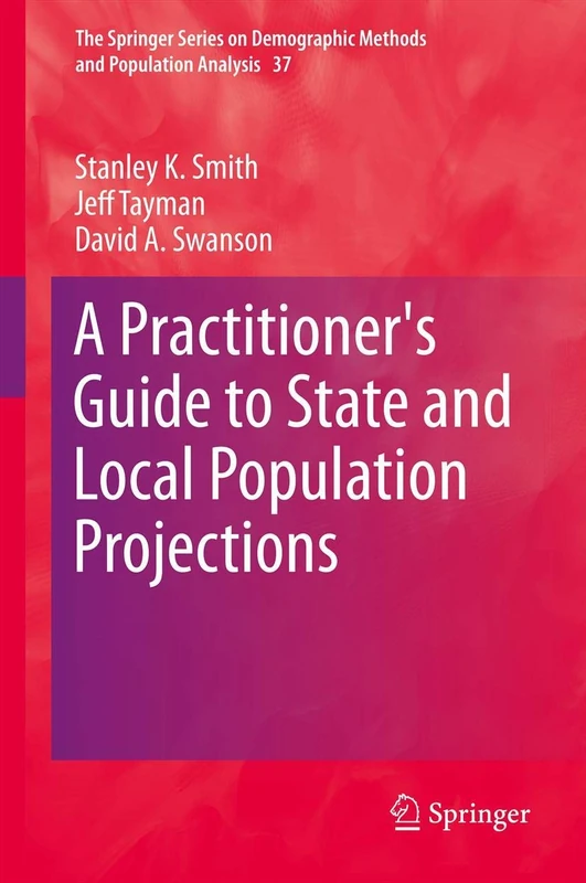 A Practitioner's Guide to State and Local Population Projections: 37 (The Springer Series on Demographic Methods and Population Analysis, 37)