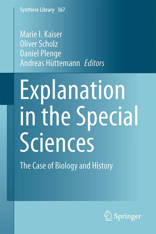 Explanation in the Special Sciences: The Case of Biology and History: 367 (Synthese Library, 367)
