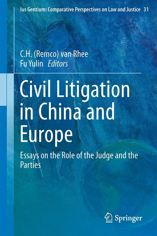 Civil Litigation in China and Europe: Essays on the Role of the Judge and the Parties: 31 (Ius Gentium: Comparative Perspectives on Law and Justice, 31)