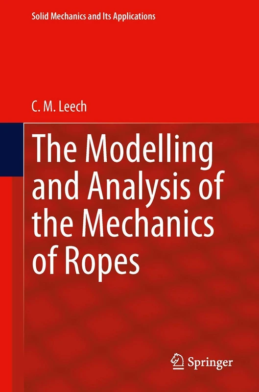 The Modelling and Analysis of the Mechanics of Ropes: 209 (Solid Mechanics and Its Applications, 209)