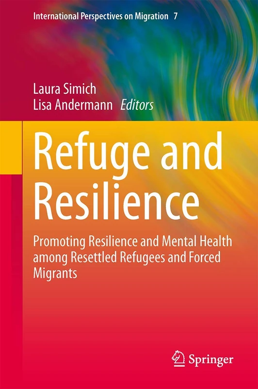 Refuge and Resilience: Promoting Resilience and Mental Health among Resettled Refugees and Forced Migrants: 7 (International Perspectives on Migration, 7)