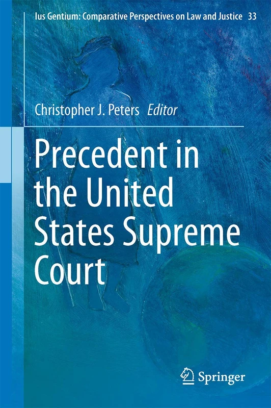 Precedent in the United States Supreme Court: 33 (Ius Gentium: Comparative Perspectives on Law and Justice, 33)