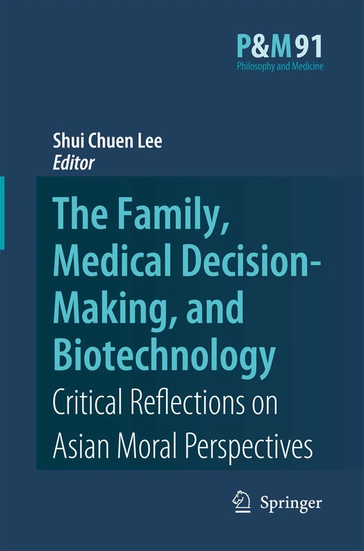 The Family, Medical Decision-Making, and Biotechnology: Critical Reflections on Asian Moral Perspectives: 91 (Philosophy and Medicine, 91)