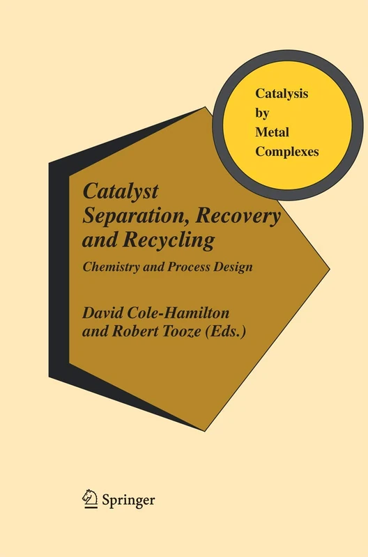 Catalyst Separation, Recovery and Recycling: Chemistry and Process Design: 30 (Catalysis by Metal Complexes, 30)