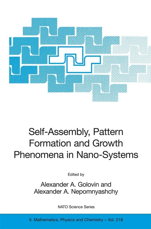 Self-Assembly, Pattern Formation and Growth Phenomena in Nano-Systems: Proceedings of the NATO Advanced Study Institute, held in St. Etienne de Tinee, ... II: Mathematics, Physics and Chemistry, 218)