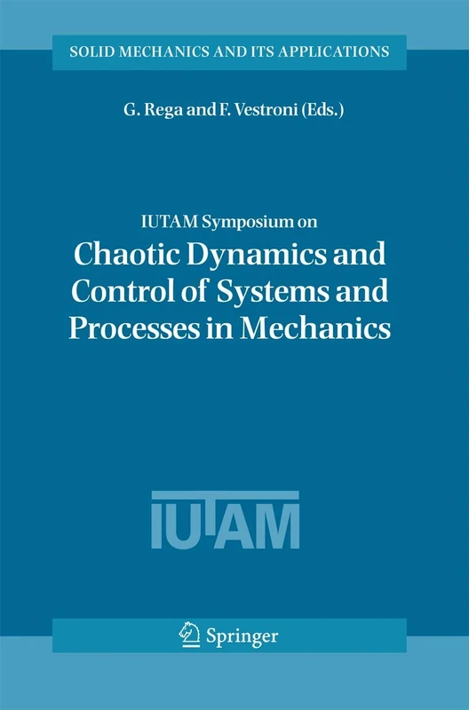 IUTAM Symposium on Chaotic Dynamics and Control of Systems and Processes in Mechanics: Proceedings of the IUTAM Symposium held in Rome, Italy, 8-13 ... (Solid Mechanics and Its Applications, 122)