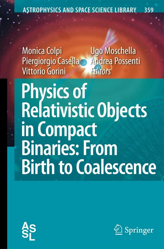 Physics of Relativistic Objects in Compact Binaries: from Birth to Coalescence: 359 (Astrophysics and Space Science Library, 359)