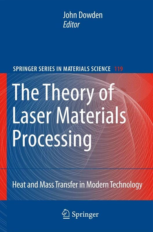 The Theory of Laser Materials Processing: Heat and Mass Transfer in Modern Technology: 119 (Springer Series in Materials Science, 119)