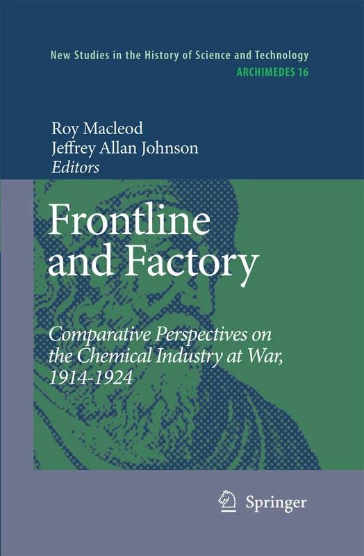 Frontline and Factory: Comparative Perspectives on the Chemical Industry at War, 1914-1924: 16 (Archimedes, 16)