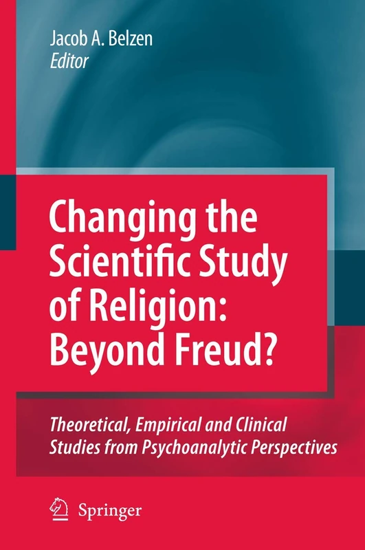 Changing the Scientific Study of Religion: Beyond Freud?: Theoretical, Empirical and Clinical Studies from Psychoanalytic Perspectives