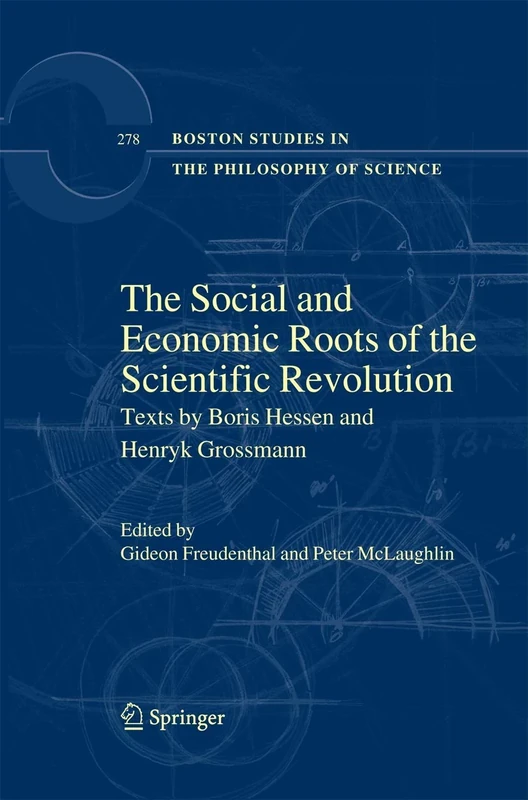 The Social and Economic Roots of the Scientific Revolution: Texts by Boris Hessen and Henryk Grossmann: 278 (Boston Studies in the Philosophy and History of Science, 278)