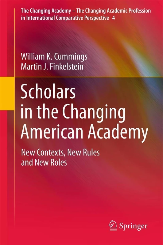 Scholars in the Changing American Academy: New Contexts, New Rules and New Roles: 4 (The Changing Academy – The Changing Academic Profession in International Comparative Perspective, 4)