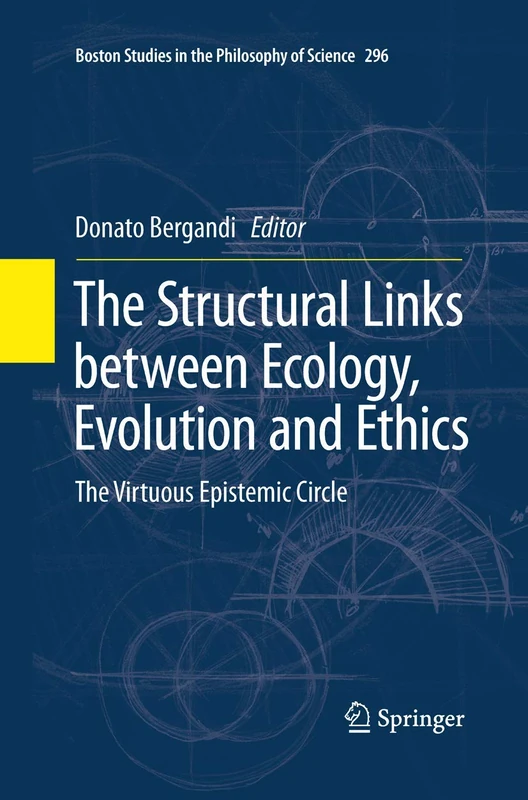 The Structural Links between Ecology, Evolution and Ethics: The Virtuous Epistemic Circle (Boston Studies in the Philosophy and History of Science)