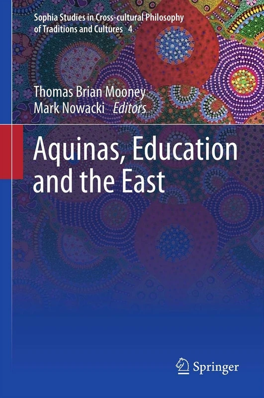 Aquinas, Education and the East: 4 (Sophia Studies in Cross-cultural Philosophy of Traditions and Cultures, 4) - Image 1