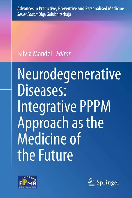 Neurodegenerative Diseases: Integrative PPPM Approach as the Medicine of the Future: 2 (Advances in Predictive, Preventive and Personalised Medicine, 2)