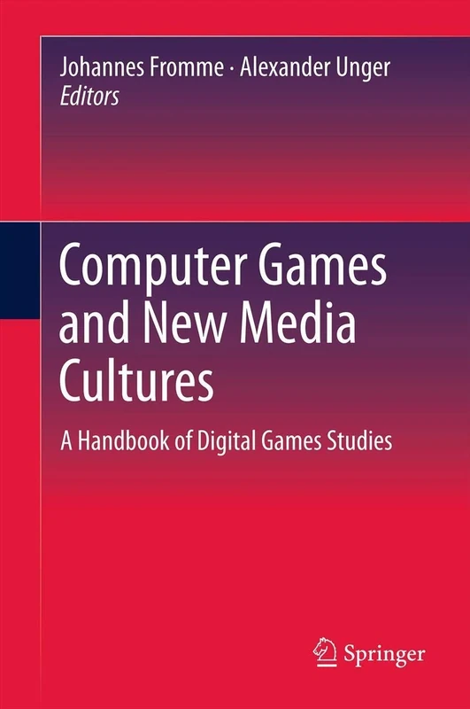 Computer Games and New Media Cultures: A Handbook of Digital Games Studies