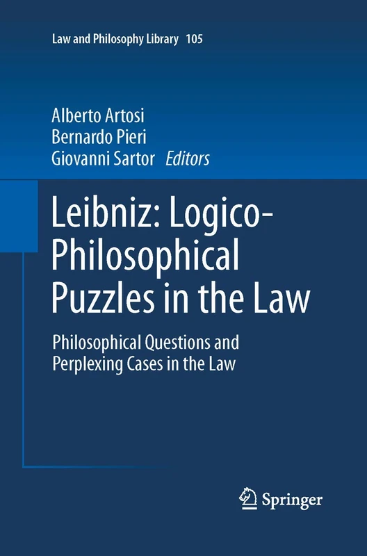 Leibniz: Logico-Philosophical Puzzles in the Law: Philosophical Questions and Perplexing Cases in the Law: 105 (Law and Philosophy Library, 105)