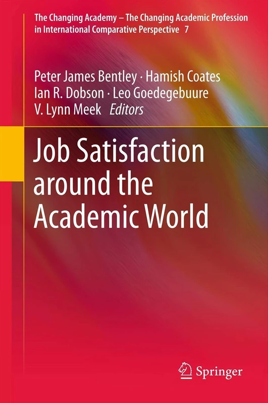Job Satisfaction around the Academic World: 7 (The Changing Academy – The Changing Academic Profession in International Comparative Perspective, 7)