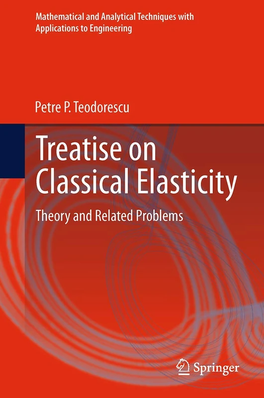 Treatise on Classical Elasticity: Theory and Related Problems (Mathematical and Analytical Techniques with Applications to Engineering)