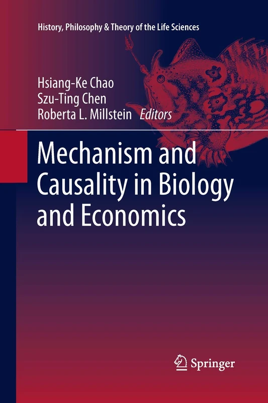 Mechanism and Causality in Biology and Economics: 3 (History, Philosophy and Theory of the Life Sciences, 3)