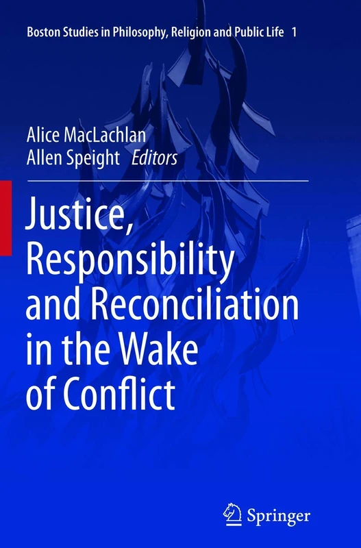 Justice, Responsibility and Reconciliation in the Wake of Conflict: 1 (Boston Studies in Philosophy, Religion and Public Life, 1)