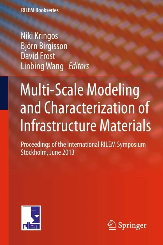 Multi-Scale Modeling and Characterization of Infrastructure Materials: Proceedings of the International RILEM Symposium Stockholm, June 2013: 8 (RILEM Bookseries, 8)