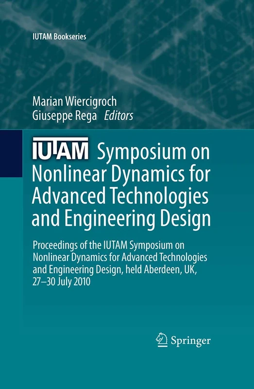 IUTAM Symposium on Nonlinear Dynamics for Advanced Technologies and Engineering Design: Proceedings of the IUTAM Symposium on Nonlinear Dynamics for ... 27-30 July 2010: 32 (IUTAM Bookseries, 32)