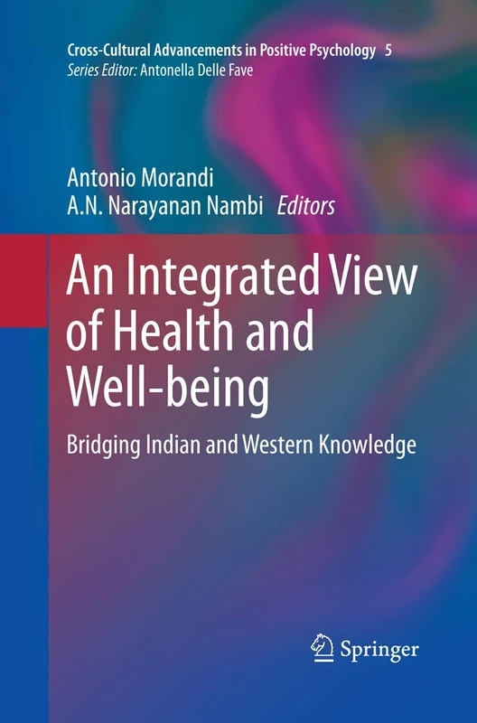 An Integrated View of Health and Well-being: Bridging Indian and Western Knowledge: 5 (Cross-Cultural Advancements in Positive Psychology, 5)