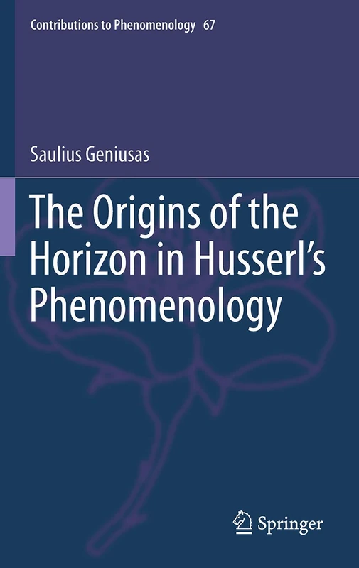 The Origins of the Horizon in Husserl’s Phenomenology: 67 (Contributions to Phenomenology, 67)