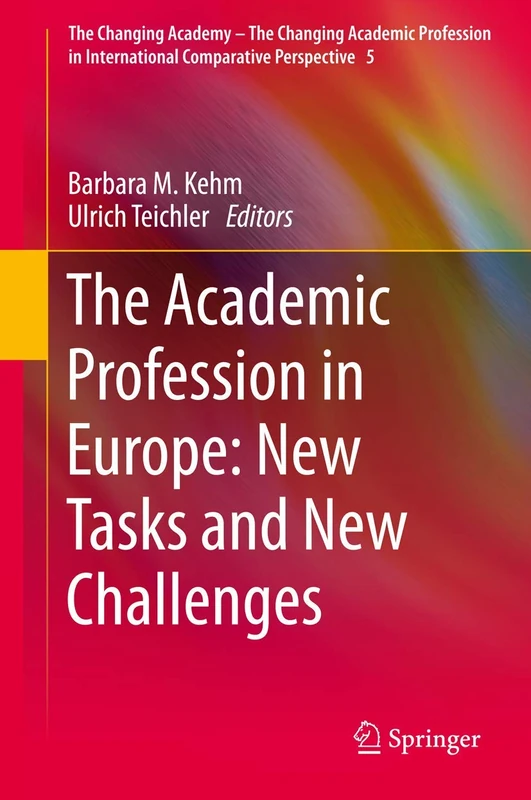 The Academic Profession in Europe: New Tasks and New Challenges: 5 (The Changing Academy – The Changing Academic Profession in International Comparative Perspective, 5)