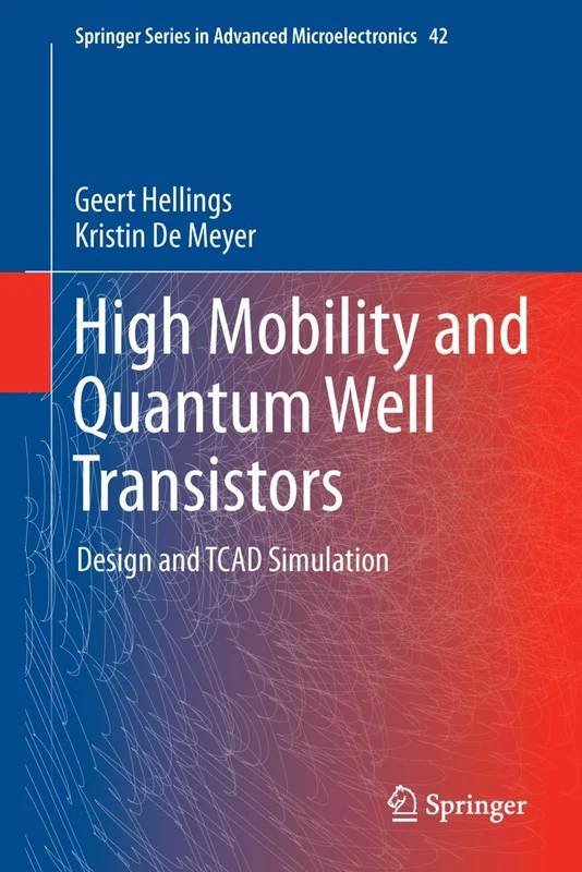 High Mobility and Quantum Well Transistors: Design and TCAD Simulation: 42 (Springer Series in Advanced Microelectronics, 42)